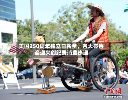 美国250周年独立日将至，各大零售商迎来创纪录消费热潮-第2张图片