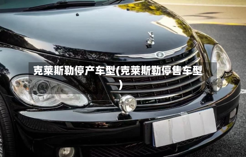 克莱斯勒停产车型(克莱斯勒停售车型)