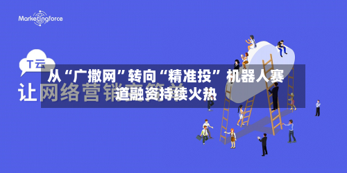 从“广撒网”转向“精准投	” 机器人赛道融资持续火热-第2张图片
