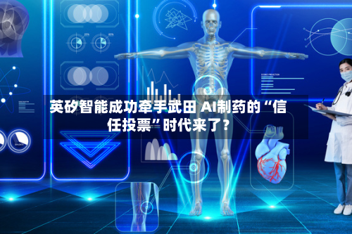 英矽智能成功牵手武田 AI制药的“信任投票	”时代来了？-第1张图片