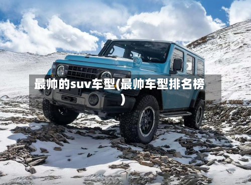 最帅的suv车型(最帅车型排名榜)