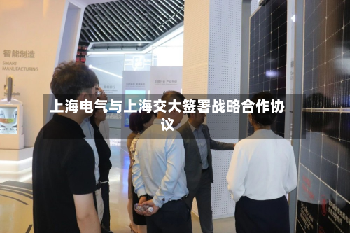 上海电气与上海交大签署战略合作协议-第2张图片