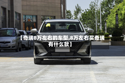 【奇瑞8万左右的车型,8万左右买奇瑞有什么款】-第2张图片