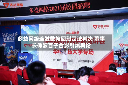 多益网络连发数帖回怼司法判决 董事长徐波百子合影引爆舆论