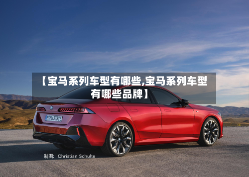 【宝马系列车型有哪些,宝马系列车型有哪些品牌】-第2张图片