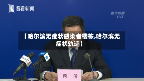 【哈尔滨无症状感染者楼栋,哈尔滨无症状轨迹】-第2张图片