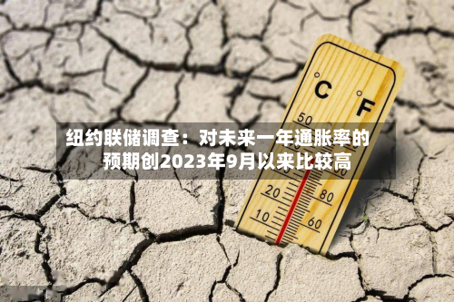 纽约联储调查：对未来一年通胀率的预期创2023年9月以来比较高-第2张图片