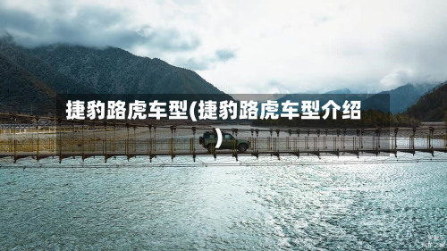 捷豹路虎车型(捷豹路虎车型介绍)