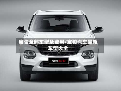 宝骏全部车型及费用/宝骏汽车最新车型大全