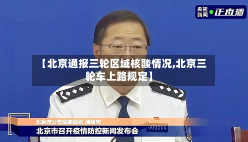 【北京通报三轮区域核酸情况,北京三轮车上路规定】-第3张图片