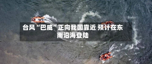 台风“巴威	”正向我国靠近 预计在东南沿海登陆-第2张图片
