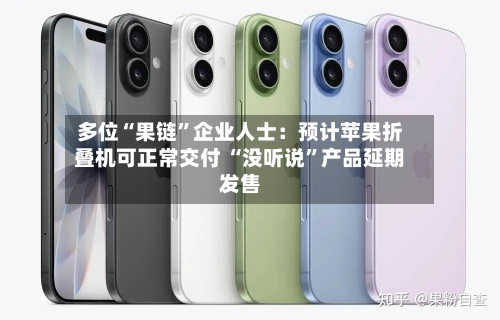 多位“果链”企业人士：预计苹果折叠机可正常交付 “没听说	”产品延期发售-第2张图片