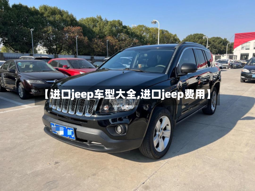 【进口jeep车型大全,进口jeep费用】