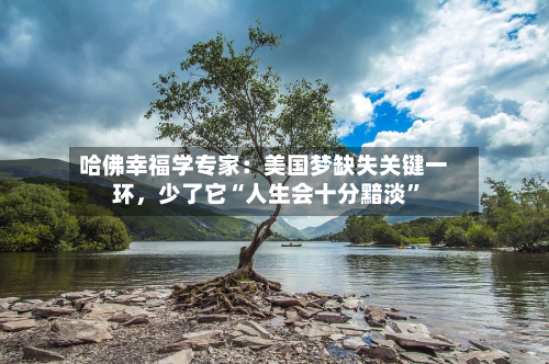 哈佛幸福学专家：美国梦缺失关键一环	，少了它“人生会十分黯淡”-第1张图片