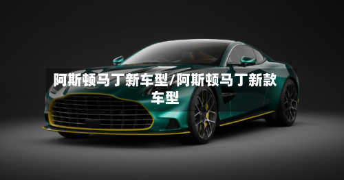 阿斯顿马丁新车型/阿斯顿马丁新款车型-第2张图片