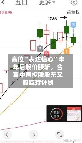 高位“表达信心”半年后股价腰斩,合富中国控股股东又抛减持计划