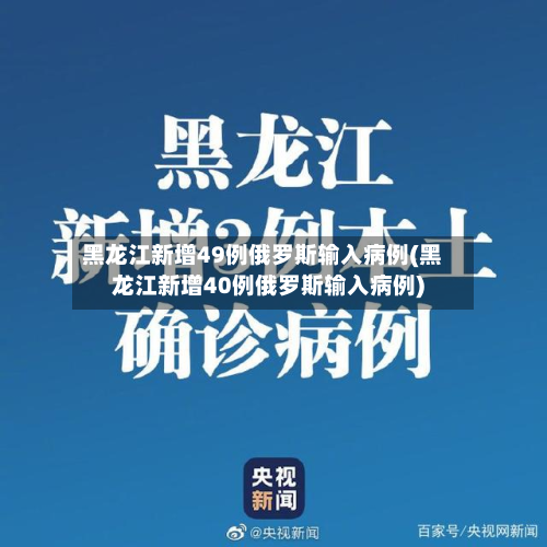 黑龙江新增49例俄罗斯输入病例(黑龙江新增40例俄罗斯输入病例)-第2张图片