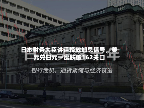 日本财务大臣讲话释放加息信号	，美元兑日元一度跌破162关口-第2张图片