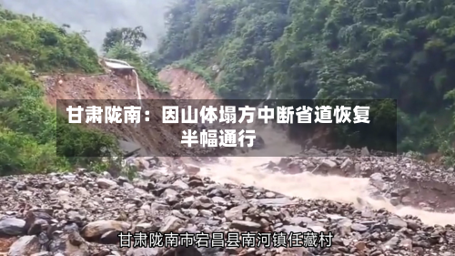 甘肃陇南：因山体塌方中断省道恢复半幅通行-第2张图片