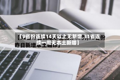 【9省份连续14天以上无新增,31省连续一周无本土新增】