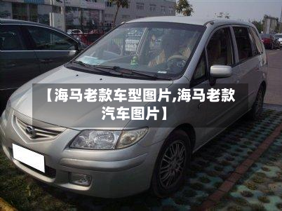 【海马老款车型图片,海马老款汽车图片】