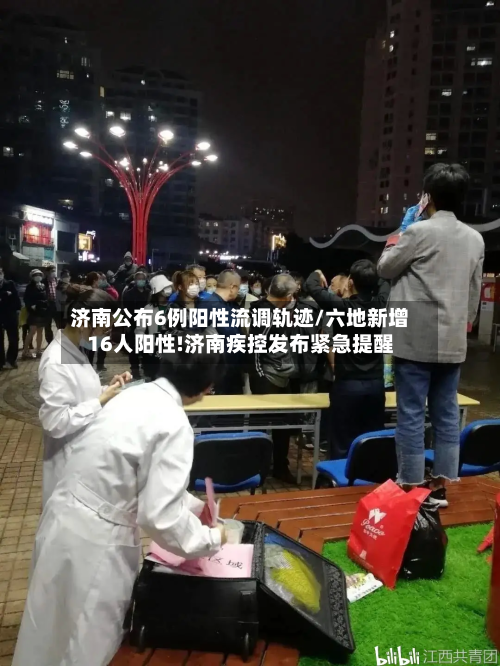 济南公布6例阳性流调轨迹/六地新增16人阳性!济南疾控发布紧急提醒