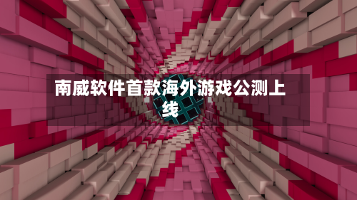 南威软件首款海外游戏公测上线-第2张图片