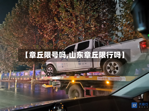 【章丘限号吗,山东章丘限行吗】