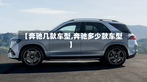 【奔驰几款车型,奔驰多少款车型】-第3张图片