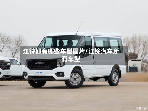 江铃都有哪些车型图片/江铃汽车所有车型
