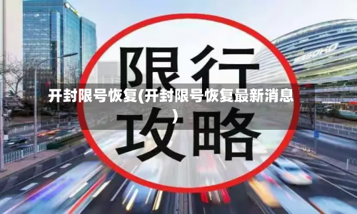 开封限号恢复(开封限号恢复最新消息)-第3张图片