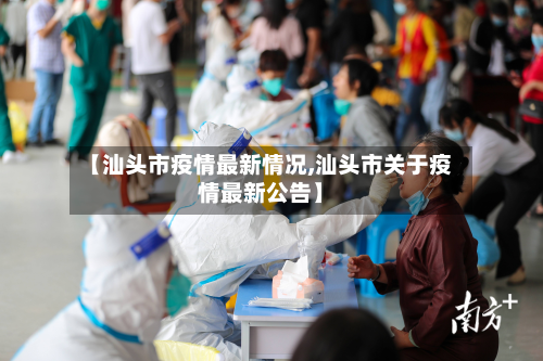 【汕头市疫情最新情况,汕头市关于疫情最新公告】-第3张图片
