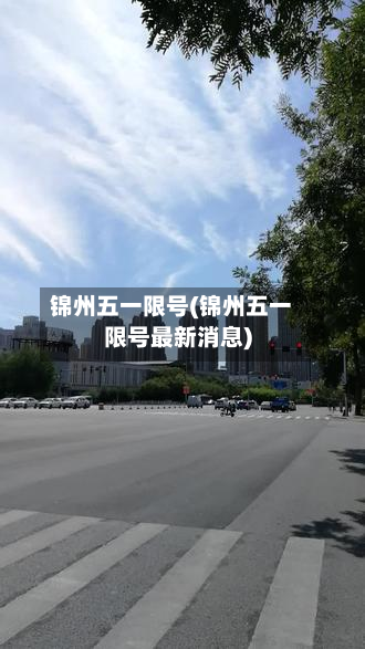 锦州五一限号(锦州五一限号最新消息)-第3张图片