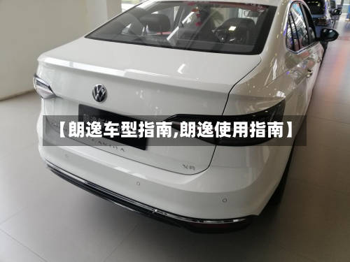 【朗逸车型指南,朗逸使用指南】