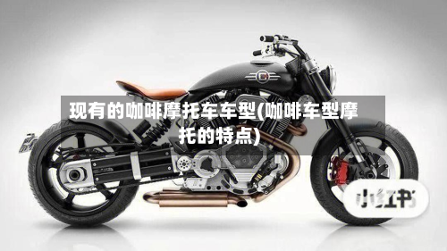 现有的咖啡摩托车车型(咖啡车型摩托的特点)-第3张图片