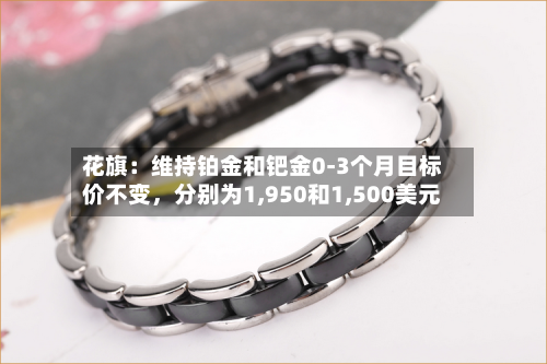 花旗：维持铂金和钯金0-3个月目标价不变，分别为1,950和1,500美元