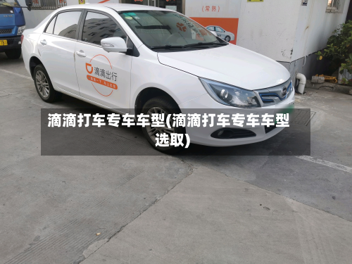滴滴打车专车车型(滴滴打车专车车型选取)