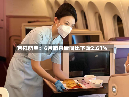 吉祥航空：6月旅客量同比下降2.61%