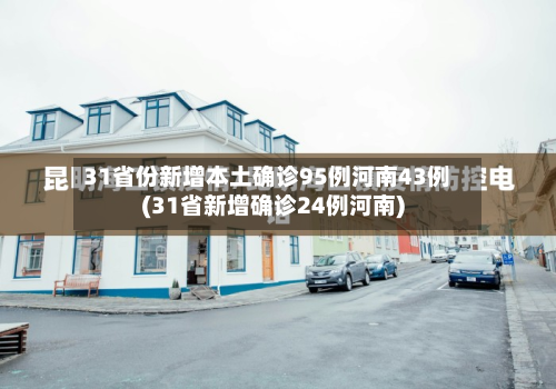 31省份新增本土确诊95例河南43例(31省新增确诊24例河南)-第3张图片