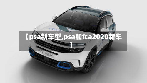 【psa新车型,psa和fca2020新车】-第3张图片