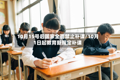 10月15号后国家全面禁止补课/10月1日起教育新规定补课