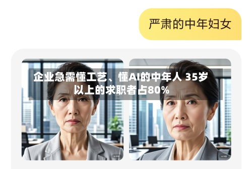 企业急需懂工艺、懂AI的中年人 35岁以上的求职者占80%-第2张图片