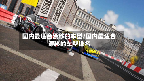 国内最适合漂移的车型/国内最适合漂移的车型排名-第2张图片