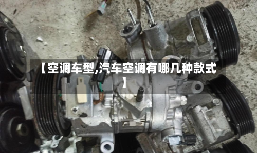 【空调车型,汽车空调有哪几种款式】