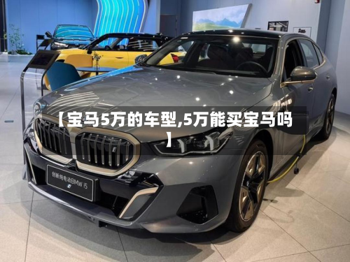【宝马5万的车型,5万能买宝马吗】-第2张图片