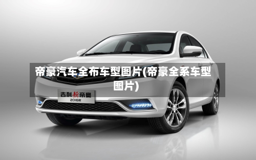 帝豪汽车全布车型图片(帝豪全系车型图片)