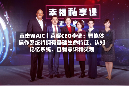 直击WAIC丨荣耀CEO李健：智能体操作系统将拥有基础生命特征、认知记忆系统	、自我意识和灵魂-第3张图片