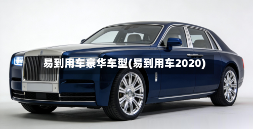 易到用车豪华车型(易到用车2020)-第2张图片