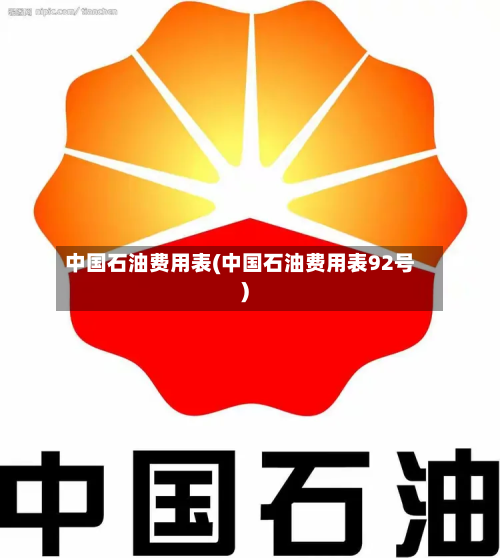中国石油费用表(中国石油费用表92号)-第2张图片