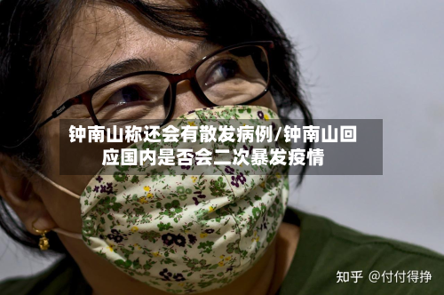 钟南山称还会有散发病例/钟南山回应国内是否会二次暴发疫情